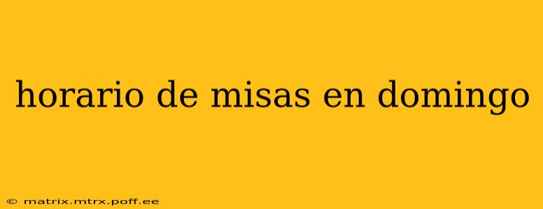 horario de misas en domingo