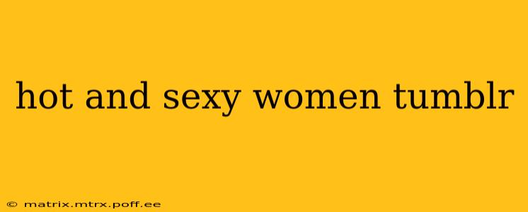 hot and sexy women tumblr hot and sexy women tumblr