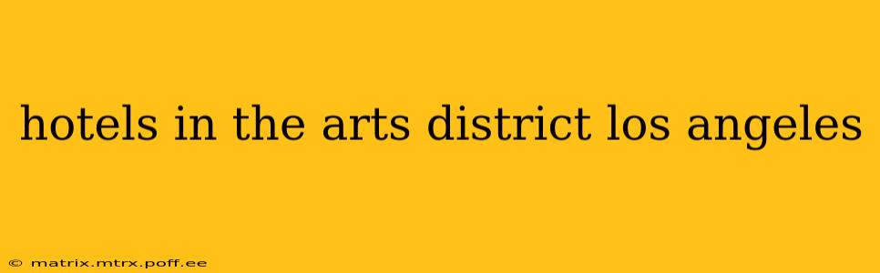 hotels in the arts district los angeles