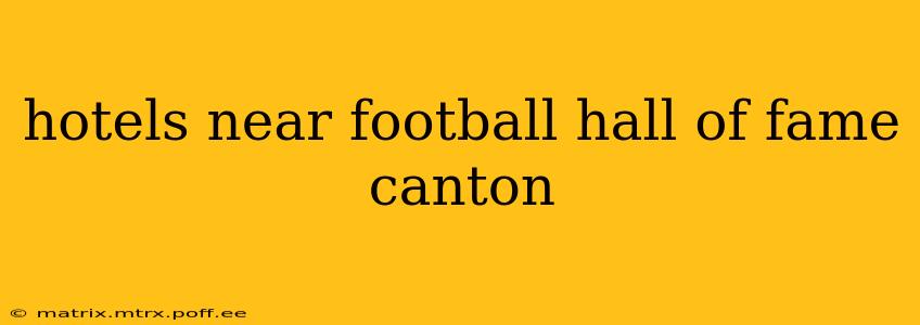 hotels near football hall of fame canton