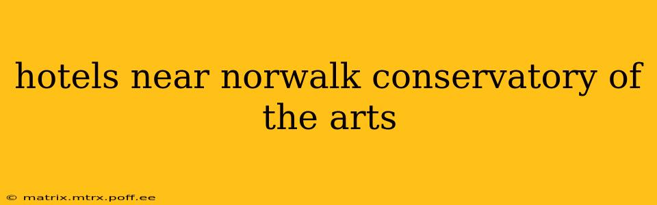hotels near norwalk conservatory of the arts