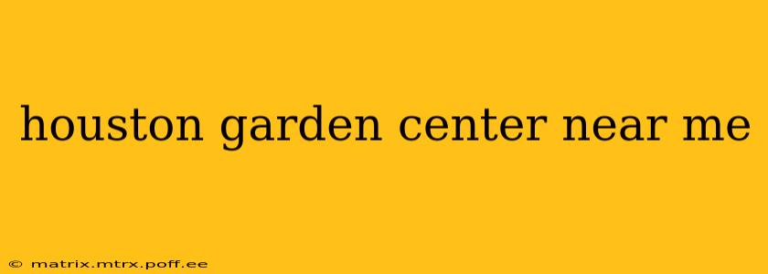 houston garden center near me