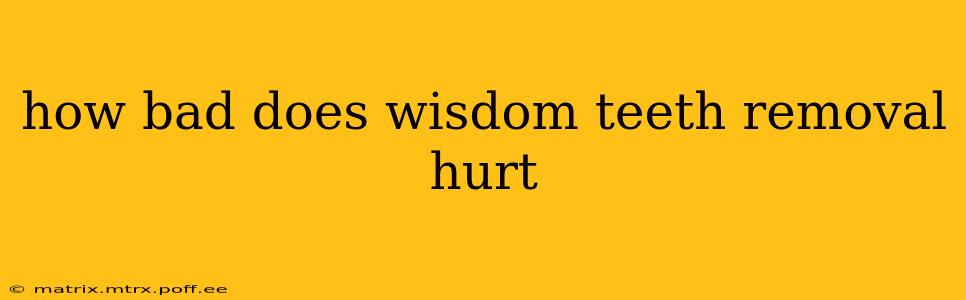 how bad does wisdom teeth removal hurt