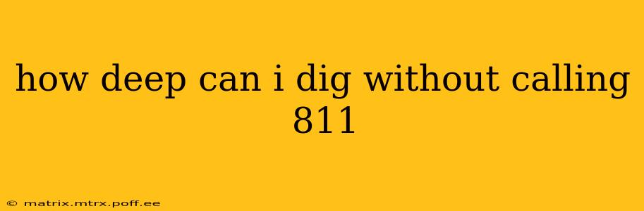 how deep can i dig without calling 811
