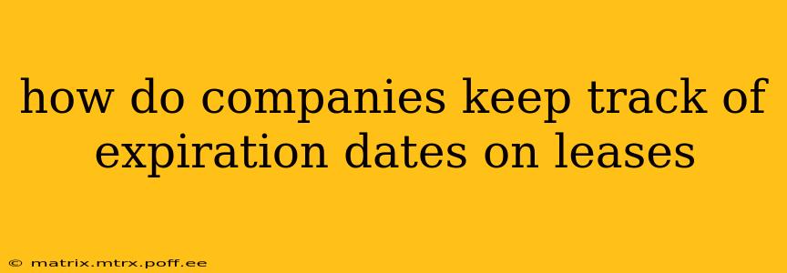 how do companies keep track of expiration dates on leases