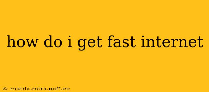 how do i get fast internet