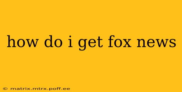 how do i get fox news