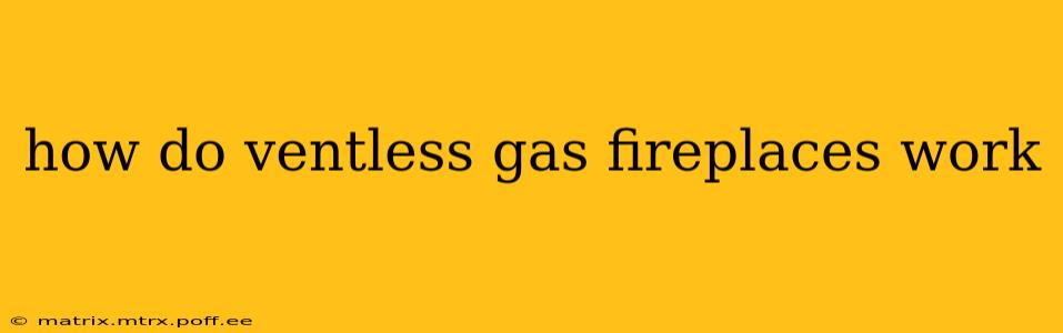 how do ventless gas fireplaces work