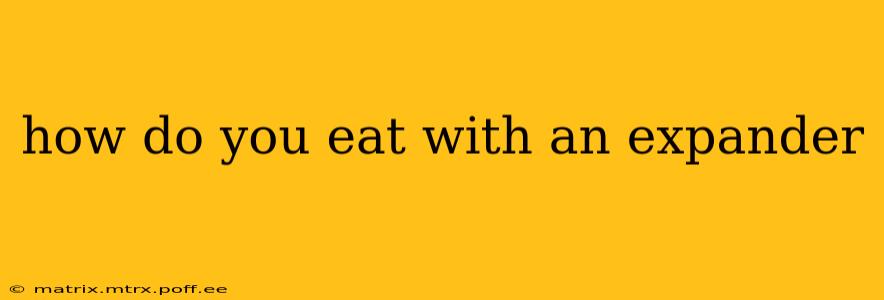 how do you eat with an expander