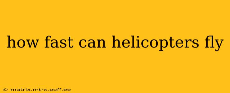 how fast can helicopters fly