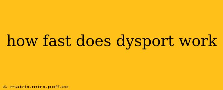 how fast does dysport work