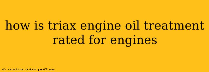 how is triax engine oil treatment rated for engines