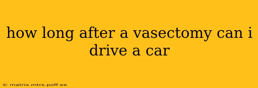 how long after a vasectomy can i drive a car