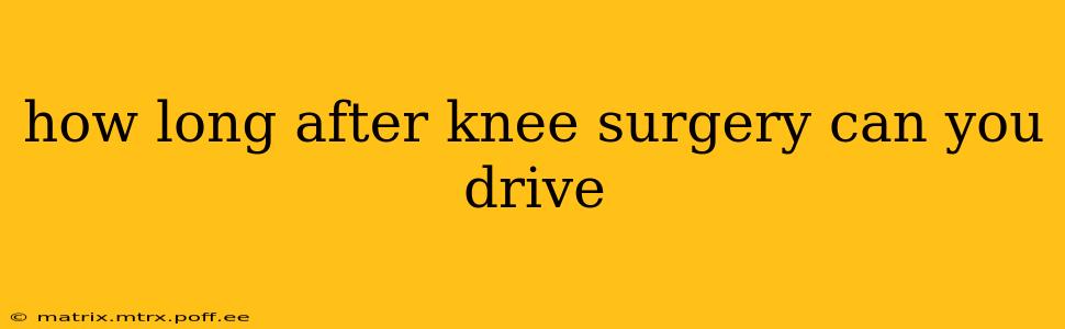 how long after knee surgery can you drive