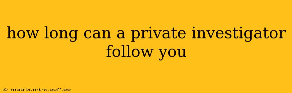 how long can a private investigator follow you