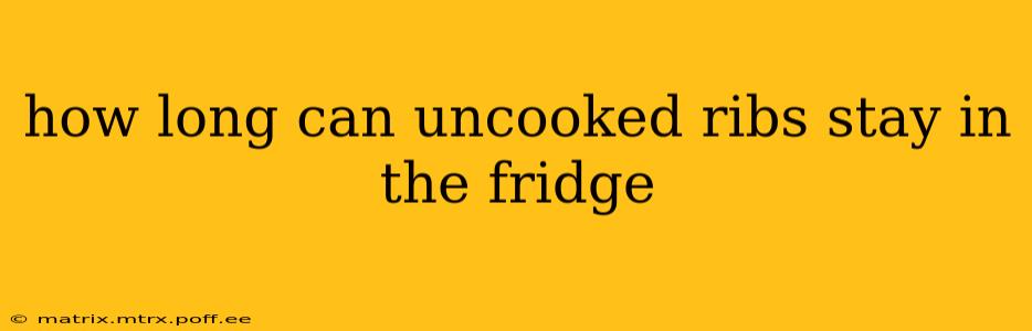 how long can uncooked ribs stay in the fridge