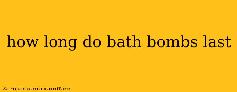 how long do bath bombs last
