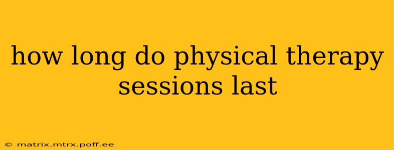 how long do physical therapy sessions last