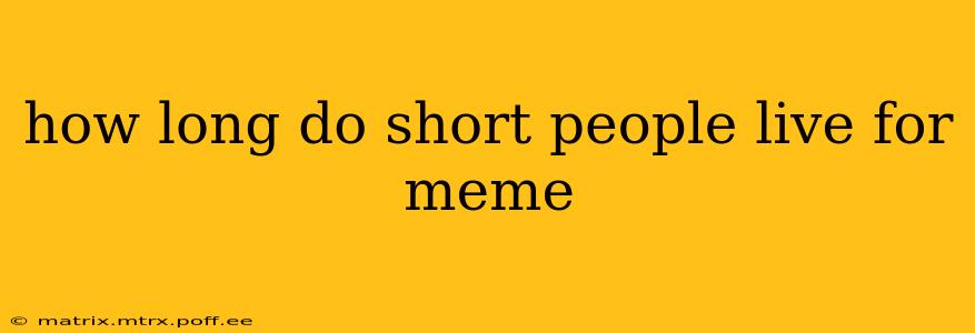 how long do short people live for meme