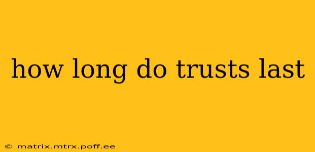 how long do trusts last