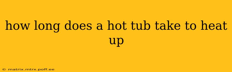 how long does a hot tub take to heat up