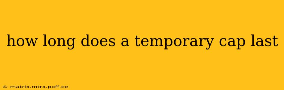 how long does a temporary cap last