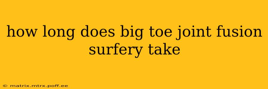 how long does big toe joint fusion surfery take