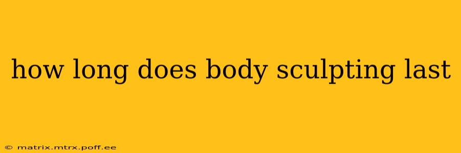 how long does body sculpting last