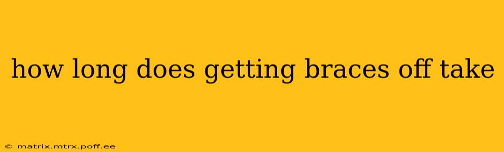 how long does getting braces off take
