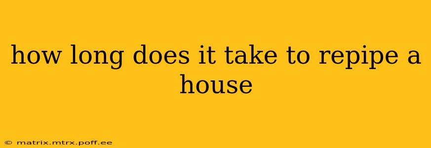 how long does it take to repipe a house