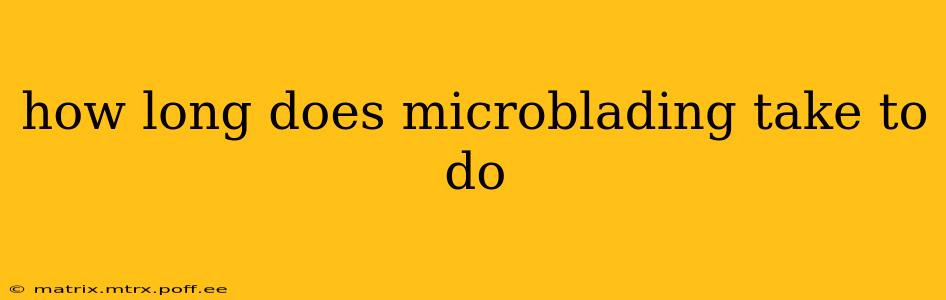 how long does microblading take to do