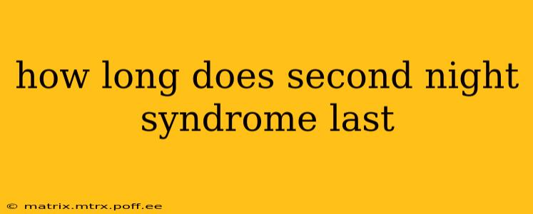 how long does second night syndrome last