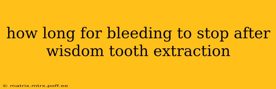 how long for bleeding to stop after wisdom tooth extraction