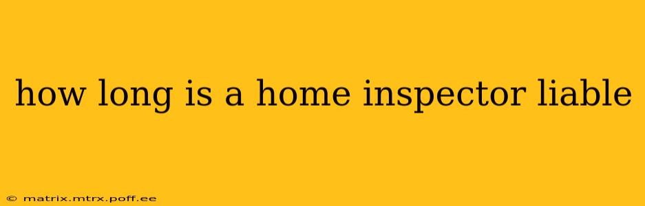 how long is a home inspector liable