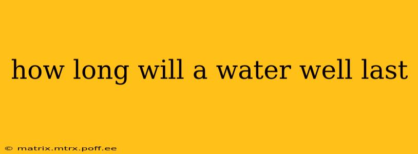 how long will a water well last