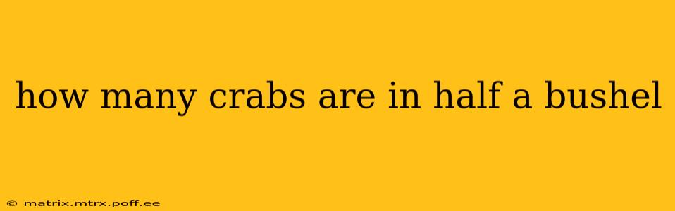 how many crabs are in half a bushel