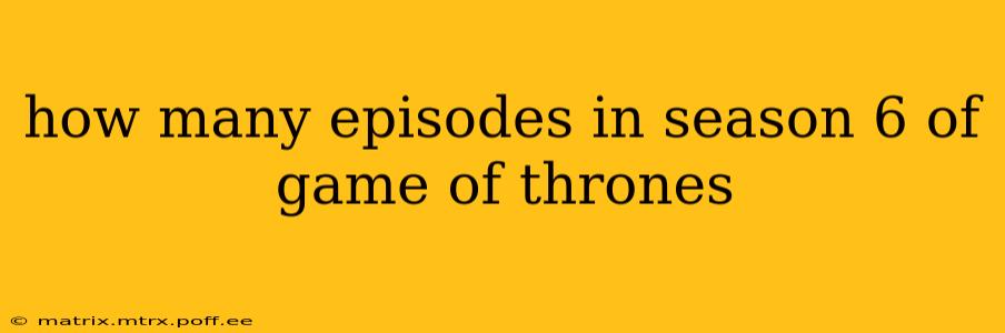 how many episodes in season 6 of game of thrones