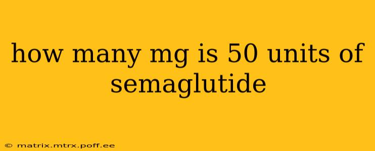 how many mg is 50 units of semaglutide