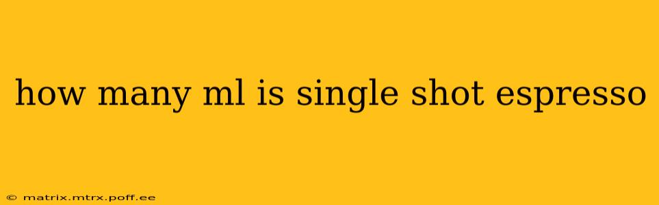 how many ml is single shot espresso