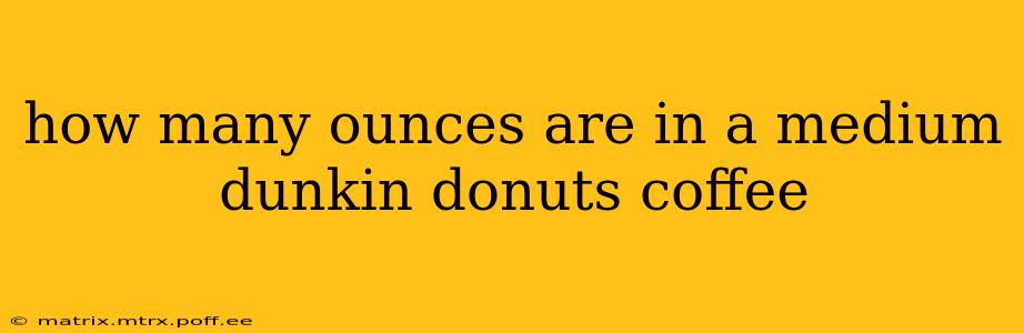 how many ounces are in a medium dunkin donuts coffee
