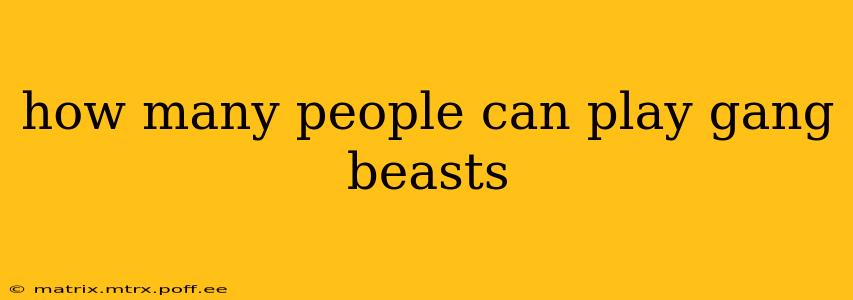 how many people can play gang beasts