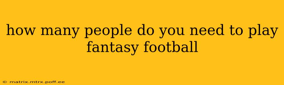 how many people do you need to play fantasy football