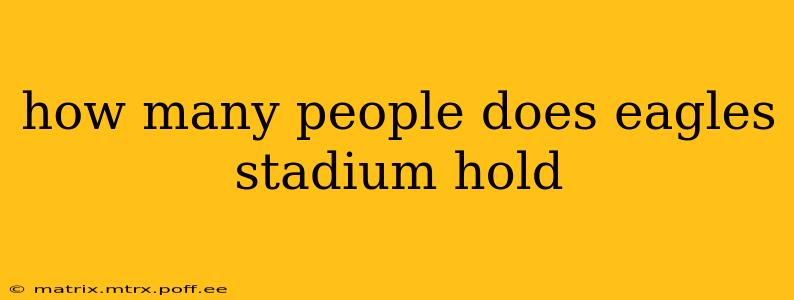 how many people does eagles stadium hold