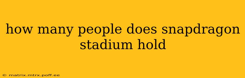 how many people does snapdragon stadium hold