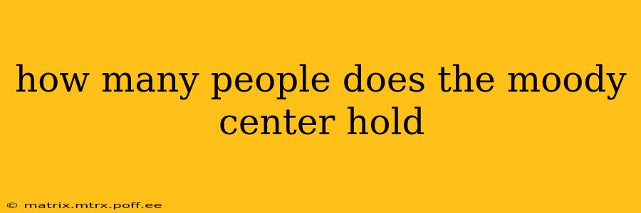 how many people does the moody center hold