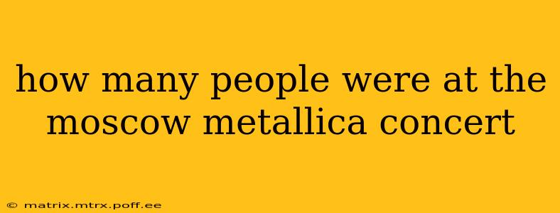 how many people were at the moscow metallica concert