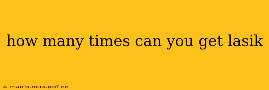 how many times can you get lasik