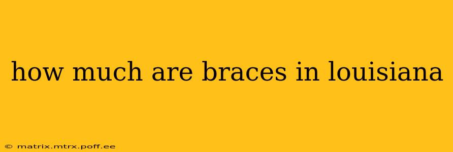 how much are braces in louisiana