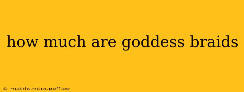 how much are goddess braids