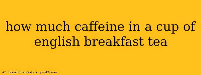 how much caffeine in a cup of english breakfast tea